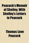 Peacock's Memoir of Shelley With Shelley's Letters to Peacock