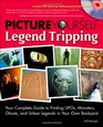 Picture Yourself Legend Tripping Your Complete Guide to Finding UFOs Monsters Ghosts and Urban Legends in Your Own Backyard
