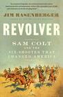 Revolver Sam Colt and the SixShooter That Changed America