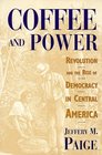 Coffee and Power Revolution and the Rise of Democracy in Central America