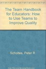 The Team Handbook for Educators How to Use Teams to Improve Quality