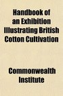 Handbook of an Exhibition Illustrating British Cotton Cultivation