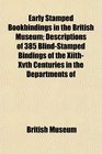 Early Stamped Bookbindings in the British Museum Descriptions of 385 BlindStamped Bindings of the XiithXvth Centuries in the Departments of