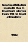 Remarks on Methodism Intended to Shew Its Discordance in Certain Points With the Gospel of Jesus Christ