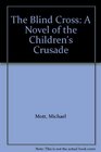 The Blind Cross A Novel of the Children's Crusade