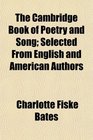 The Cambridge Book of Poetry and Song Selected From English and American Authors