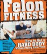 Felon Fitness: How to Get a Hard BodyWithout Doing Hard Time