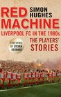 The Red Machine Liverpool in the '80s The Players' Stories