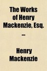 The Works of Henry Mackenzie Esq