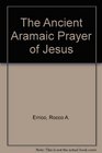 The Ancient Aramaic Prayer of Jesus