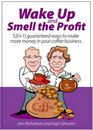 Wake up and smell the profit 52  Guaranteed Ways to Make More Money in Your Coffee Business