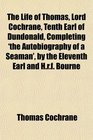 The Life of Thomas Lord Cochrane Tenth Earl of Dundonald Completing 'the Autobiography of a Seaman' by the Eleventh Earl and Hrf Bourne