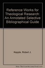 Reference Works for Theological Research An Annotated Selective Bibliographical Guide