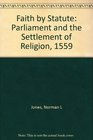 Faith by Statute Parliament and the Settlement of Religion 1559