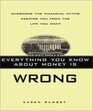 Everything You Know About Money is Wrong Overcome the Financial Myths Keeping You From the Life You Want
