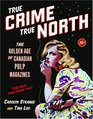True Crime True North The Golden Age of Canadian Pulp Magazines
