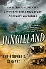 Jungleland A Mysterious Lost City a WWII Spy and a True Story of Deadly Adventure