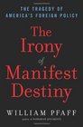 The Irony of Manifest Destiny The Tragedy of America's Foreign Policy