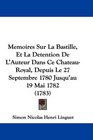 Memoires Sur La Bastille Et La Detention De L'Auteur Dans Ce ChateauRoyal Depuis Le 27 Septembre 1780 Jusqu'au 19 Mai 1782