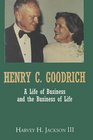 Henry C Goodrich A Life of Business and the Business of Life