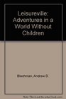 Leisureville Adventures in a World Without Children