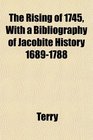 The Rising of 1745 With a Bibliography of Jacobite History 16891788