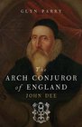 The Arch Conjuror of England John Dee
