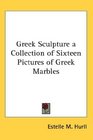 Greek Sculpture a Collection of Sixteen Pictures of Greek Marbles