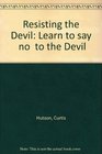 Resisting the Devil: Learn to say "no" to the Devil
