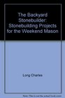 The Backyard Stonebuilder Stonebuilding Projects for the Weekend Mason