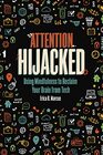 Attention Hijacked Using Mindfulness to Reclaim Your Brain from Tech