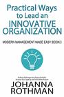 Practical Ways to Lead an Innovative Organization Modern Management Made Easy Book 3