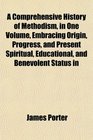 A Comprehensive History of Methodism in One Volume Embracing Origin Progress and Present Spiritual Educational and Benevolent Status in