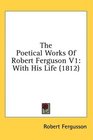 The Poetical Works Of Robert Ferguson V1 With His Life