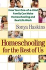 Homeschooling for the Rest of Us: How Your One-of-a-Kind Family Can Make Homeschooling and Real Life Work