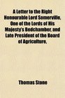 A Letter to the Right Honourable Lord Somerville One of the Lords of His Majesty's Bedchamber and Late President of the Board of Agriculture