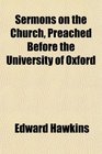 Sermons on the Church Preached Before the University of Oxford