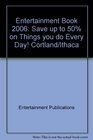 Entertainment Book 2006 Save up to 50 on Things you do Every Day Cortland/Ithaca
