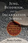 Jung Buddhism and the Incarnation of Sophia Unpublished Writings from the Philosopher of the Soul