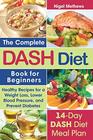 The Complete  Dash Diet Book  for Beginners Healthy Recipes for Weight Loss Lower Blood Pressure and Preventing Diabetes A 14Day DASH Diet Meal Plan
