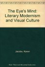 The Eye's Mind Literary Modernism and Visual Culture