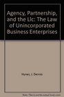 Agency Partnership and the Llc The Law of Unincorporated Business Enterprises