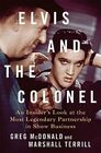 Elvis and the Colonel An Insider's Look at the Most Legendary Partnership in Show Business