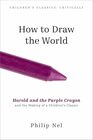 How to Draw the World Harold and the Purple Crayon and the Making of a Children's Classic