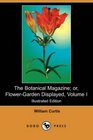 The Botanical Magazine or FlowerGarden Displayed Volume I