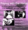 Praying with Our Hands 21 Practices of Embodied Prayer from the World's Spiritual Traditions