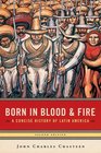 Born in Blood And Fire A Concise History of Latin America Second Edition