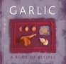 Garlic A Book of Recipes