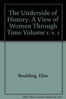 The Underside of History A View of Women Through Time Volume 1