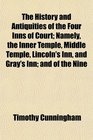 The History and Antiquities of the Four Inns of Court Namely the Inner Temple Middle Temple Lincoln's Inn and Gray's Inn and of the Nine